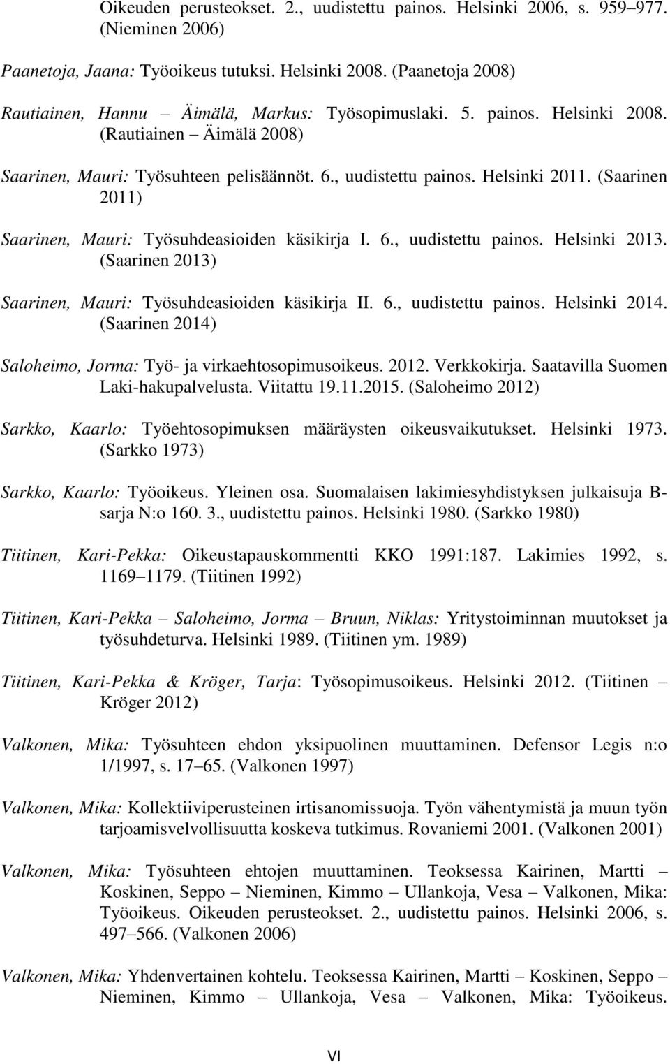 (Saarinen 2011) Saarinen, Mauri: Työsuhdeasioiden käsikirja I. 6., uudistettu painos. Helsinki 2013. (Saarinen 2013) Saarinen, Mauri: Työsuhdeasioiden käsikirja II. 6., uudistettu painos. Helsinki 2014.