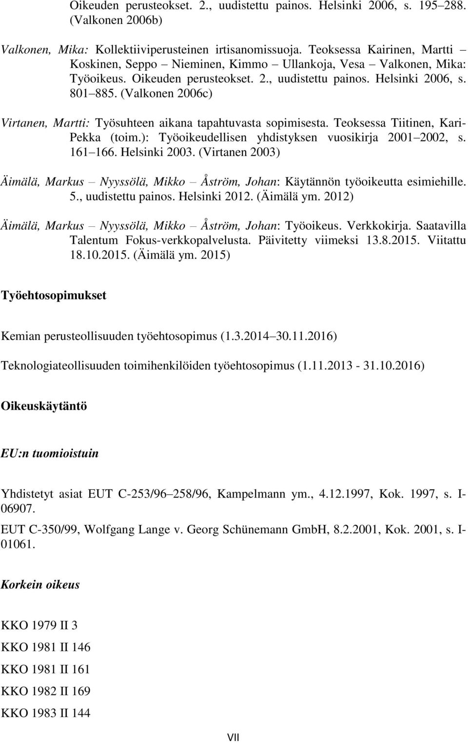 (Valkonen 2006c) Virtanen, Martti: Työsuhteen aikana tapahtuvasta sopimisesta. Teoksessa Tiitinen, Kari- Pekka (toim.): Työoikeudellisen yhdistyksen vuosikirja 2001 2002, s. 161 166. Helsinki 2003.