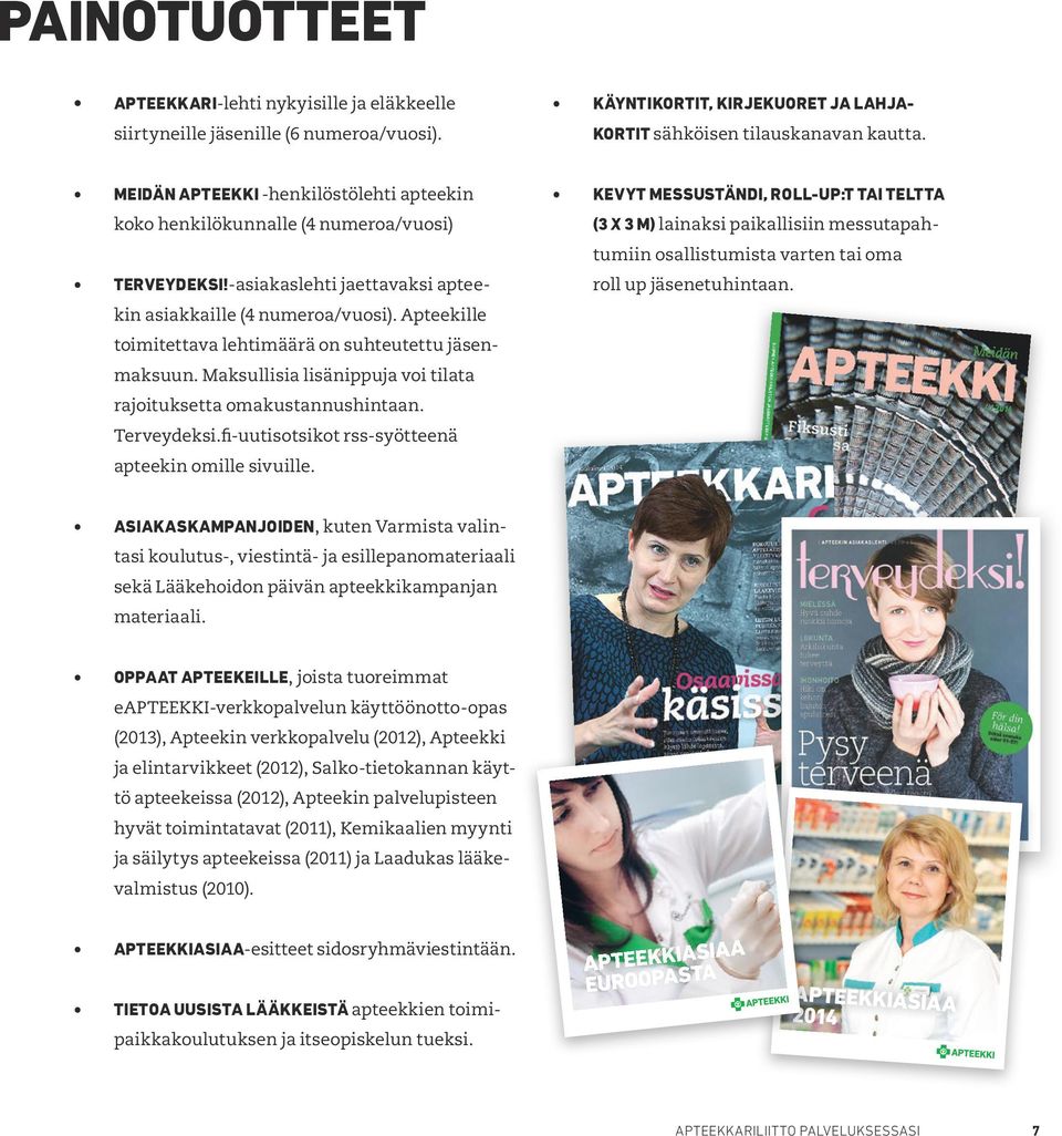 Apteekille toimitettava lehtimäärä on suhteutettu jäsenmaksuun. Maksullisia lisänippuja voi tilata rajoituksetta omakustannushintaan. Terveydeksi.