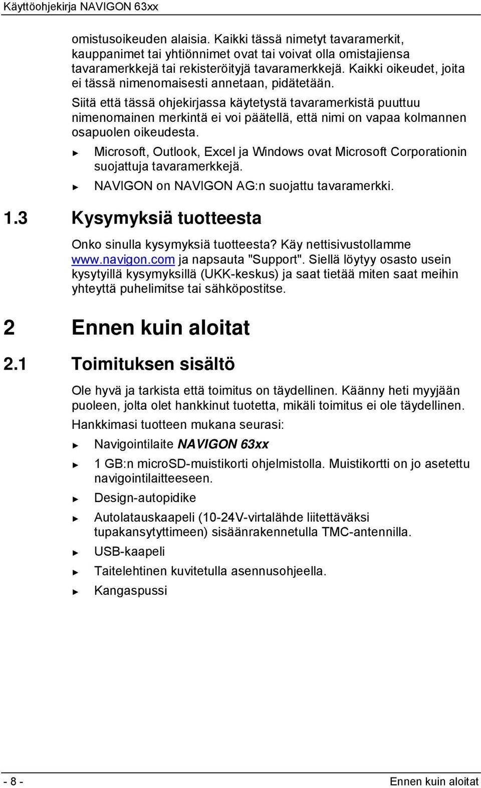 Siitä että tässä ohjekirjassa käytetystä tavaramerkistä puuttuu nimenomainen merkintä ei voi päätellä, että nimi on vapaa kolmannen osapuolen oikeudesta.