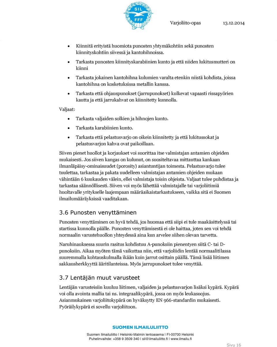 kanssa. Tarkasta että ohjauspunokset (jarrupunokset) kulkevat vapaasti rissapyörien kautta ja että jarrukahvat on kiinnitetty kunnolla. Valjaat: Tarkasta valjaiden solkien ja hihnojen kunto.