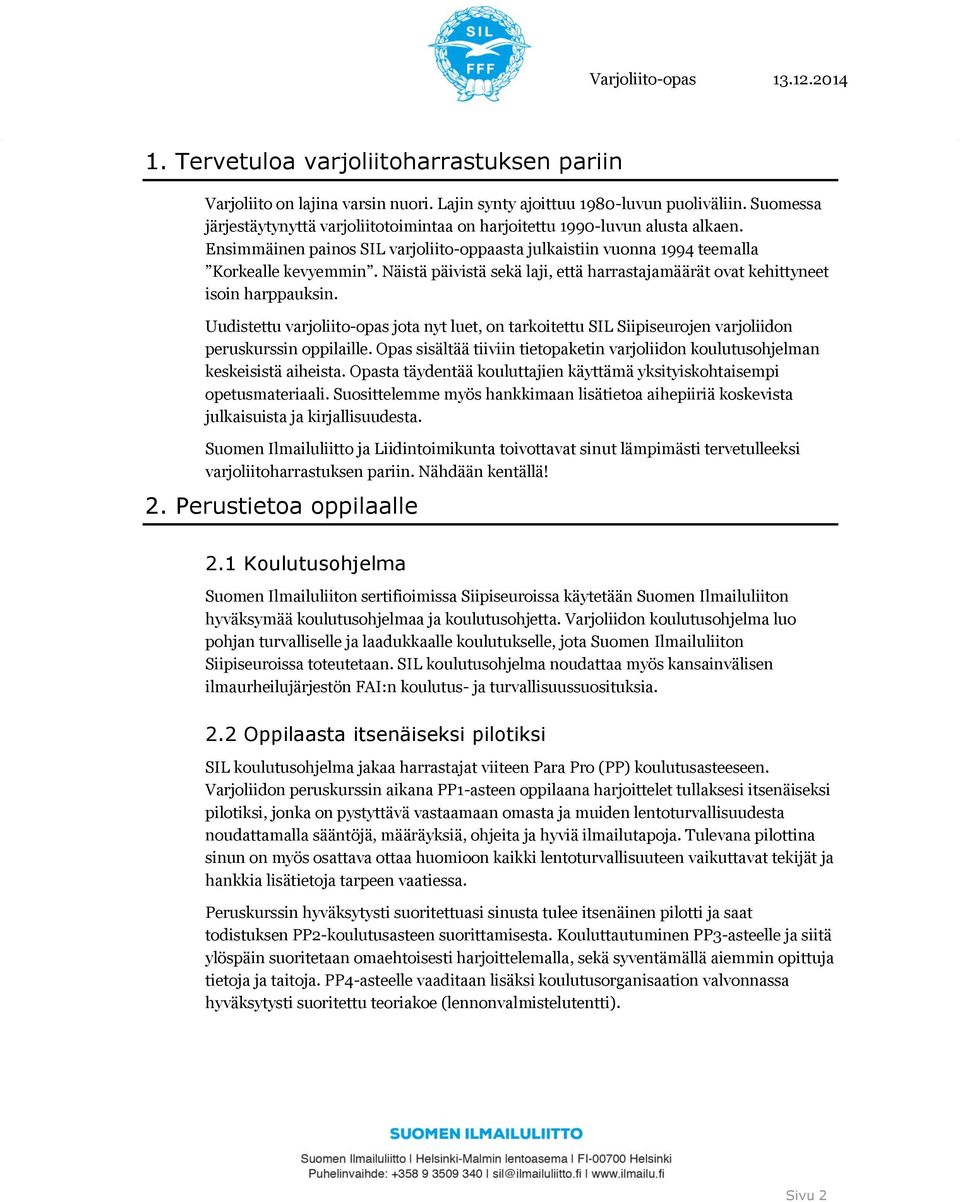 Näistä päivistä sekä laji, että harrastajamäärät ovat kehittyneet isoin harppauksin. Uudistettu varjoliito-opas jota nyt luet, on tarkoitettu SIL Siipiseurojen varjoliidon peruskurssin oppilaille.