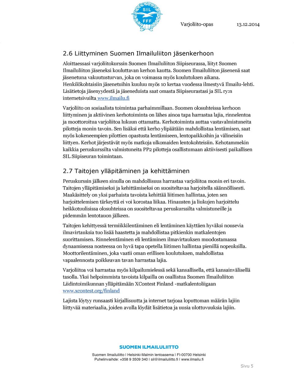 Lisätietoja jäsenyydestä ja jäseneduista saat omasta Siipiseurastasi ja SIL ry:n internetsivuilta www.ilmailu.fi Varjoliito on sosiaalista toimintaa parhaimmillaan.