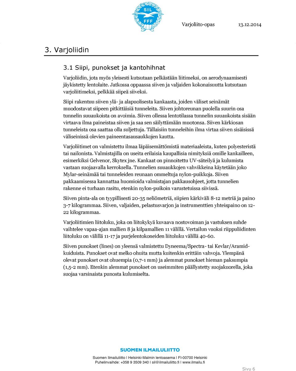 Siipi rakentuu siiven ylä- ja alapuolisesta kankaasta, joiden väliset seinämät muodostavat siipeen pitkittäisiä tunneleita. Siiven johtoreunan puolella suurin osa tunnelin suuaukoista on avoimia.