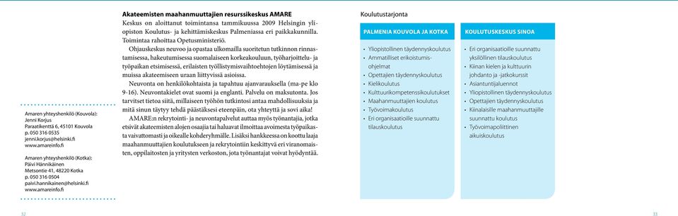 fi Akateemisten maahanmuuttajien resurssikeskus AMARE Keskus on aloittanut toimintansa tammikuussa 2009 Helsingin yliopiston Koulutus- ja kehittämiskeskus Palmeniassa eri paikkakunnilla.