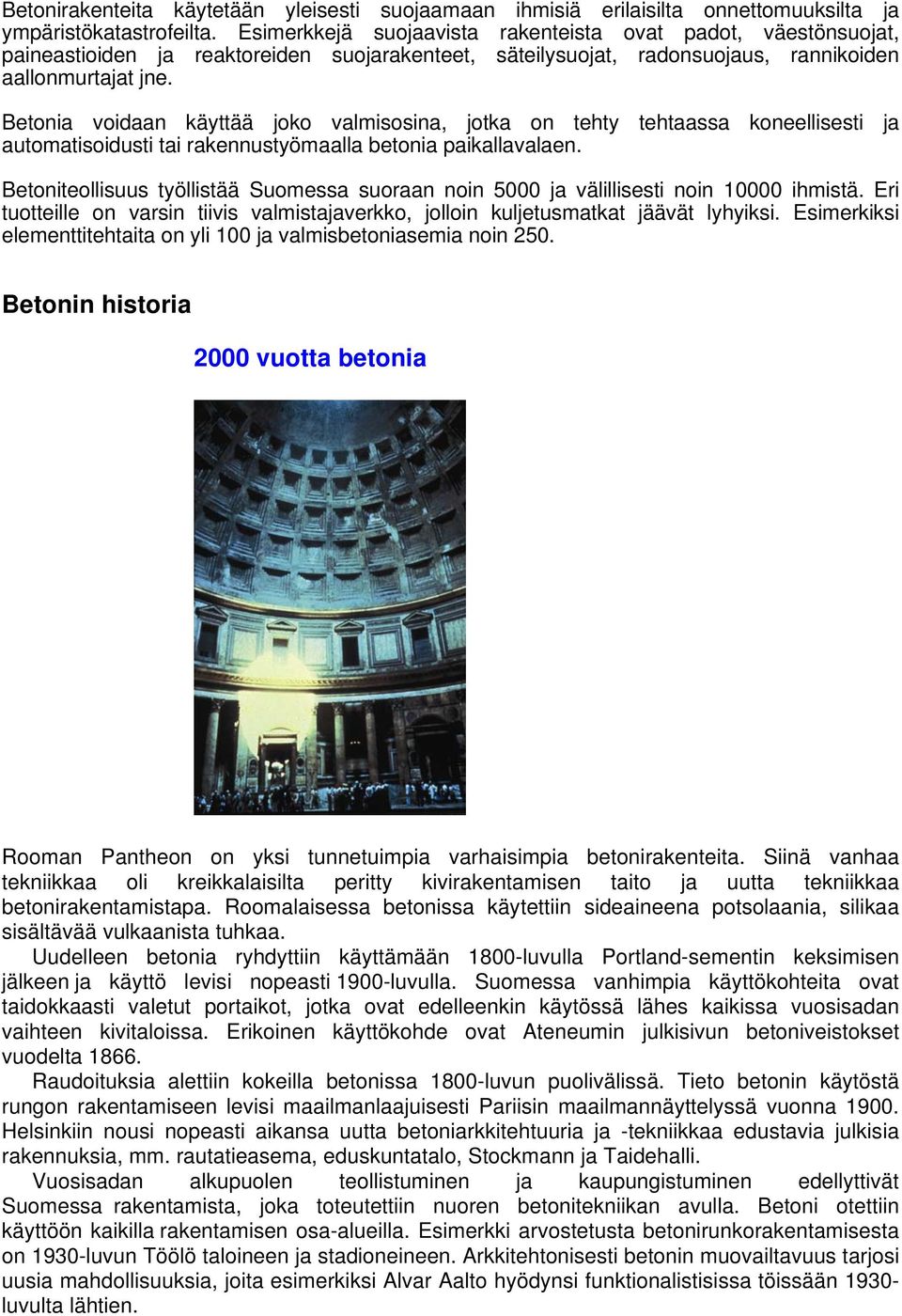 Betonia voidaan käyttää joko valmisosina, jotka on tehty tehtaassa koneellisesti ja automatisoidusti tai rakennustyömaalla betonia paikallavalaen.