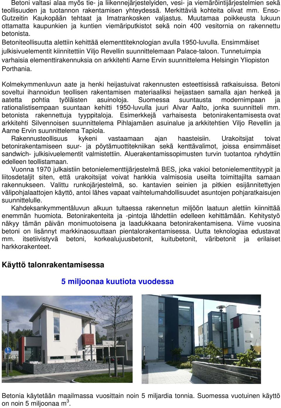 Betoniteollisuutta alettiin kehittää elementtiteknologian avulla 1950-luvulla. Ensimmäiset julkisivuelementit kiinnitettiin Viljo Revellin suunnittelemaan Palace-taloon.