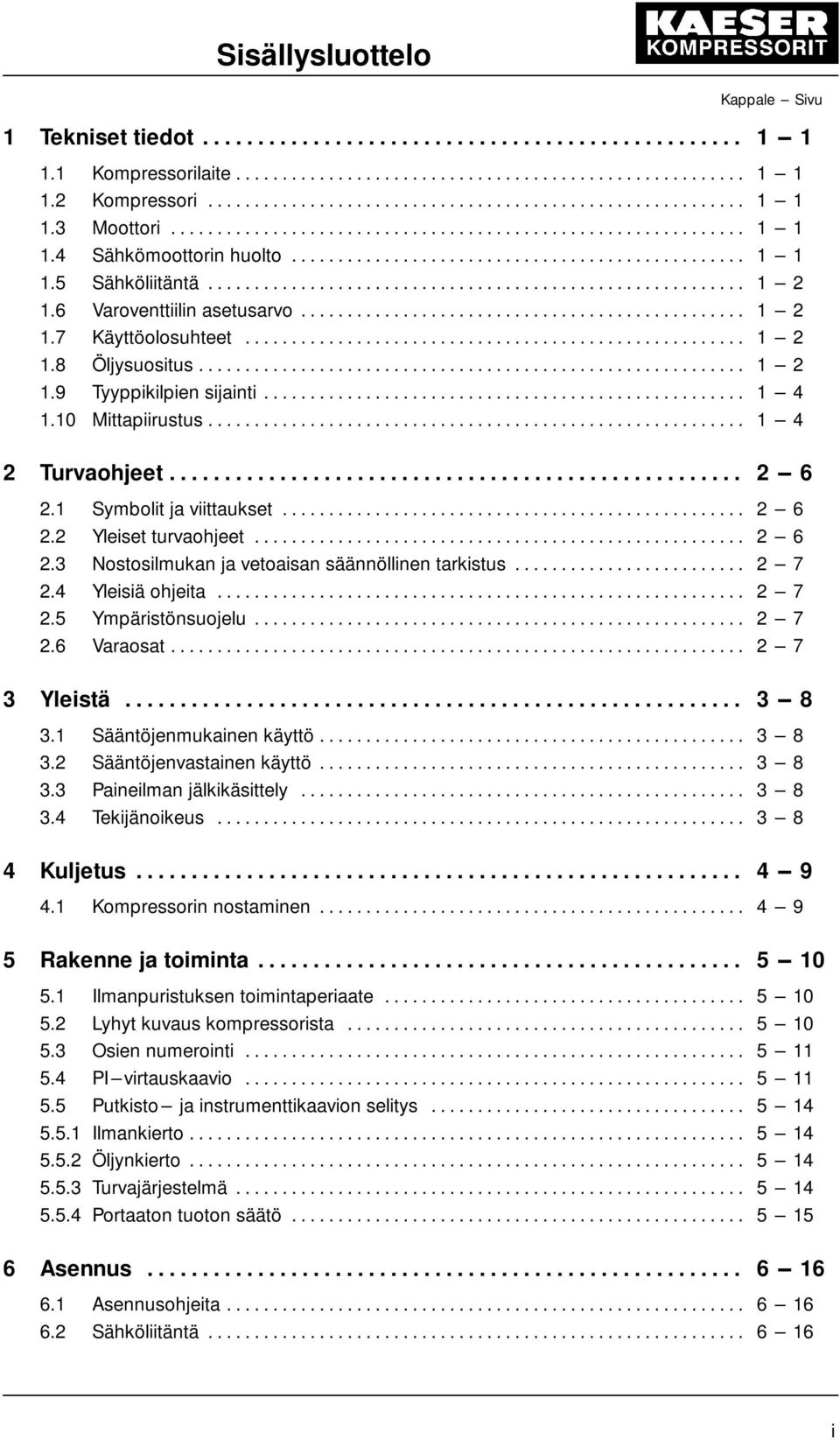 .. 2 --- 6 2.1 Symbolit ja viittaukset... 2 --- 6 2.2 Yleiset turvaohjeet... 2 --- 6 2.3 Nostosilmukan ja vetoaisan säännöllinen tarkistus... 2 --- 7 2.4 Yleisiä ohjeita... 2 --- 7 2.5 Ympäristönsuojelu.