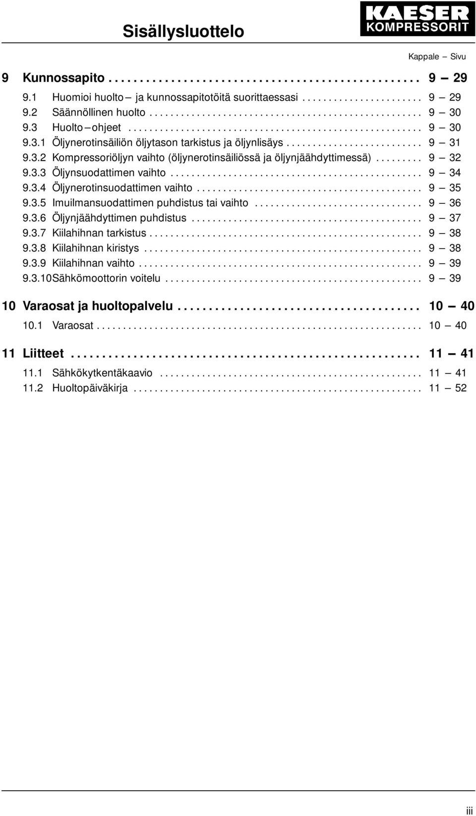 .. 9 --- 34 9.3.4 Öljynerotinsuodattimen vaihto... 9 --- 35 9.3.5 Imuilmansuodattimen puhdistus tai vaihto... 9 --- 36 9.3.6 Öljynjäähdyttimen puhdistus... 9 --- 37 9.3.7 Kiilahihnan tarkistus.