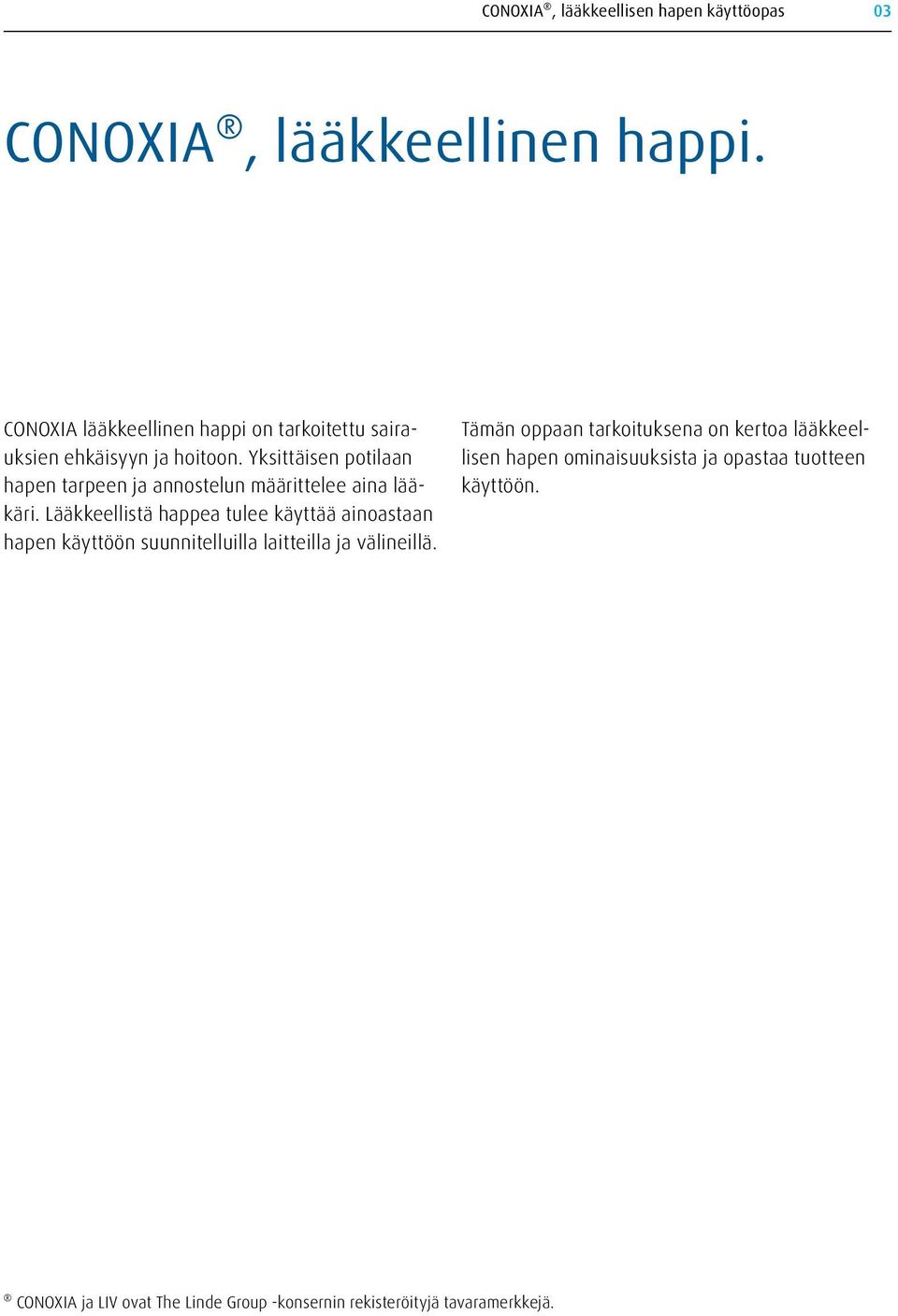 Yksittäisen potilaan hapen tarpeen ja annostelun määrittelee aina lääkäri.