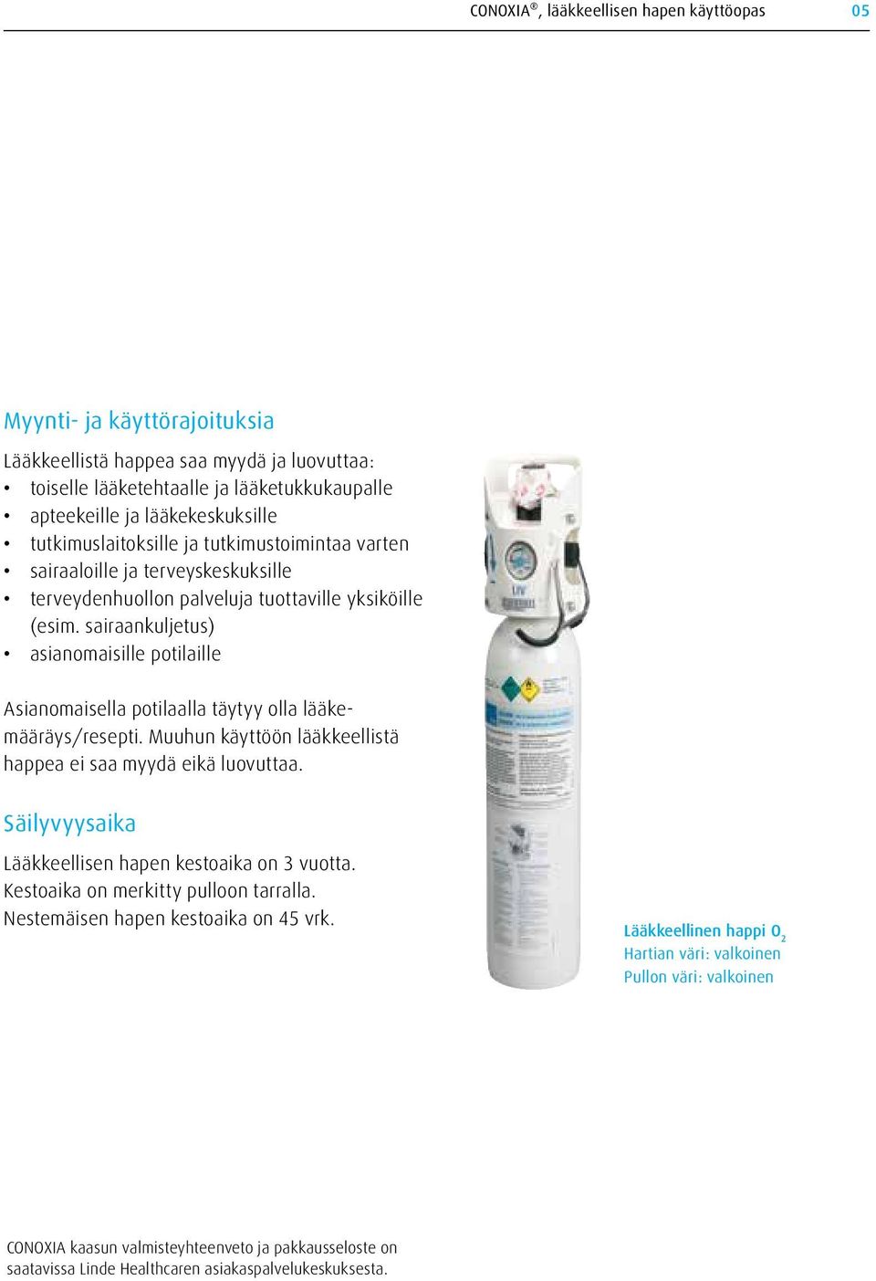 sairaankuljetus) asianomaisille potilaille Asianomaisella potilaalla täytyy olla lääkemääräys/resepti. Muuhun käyttöön lääkkeellistä happea ei saa myydä eikä luovuttaa.