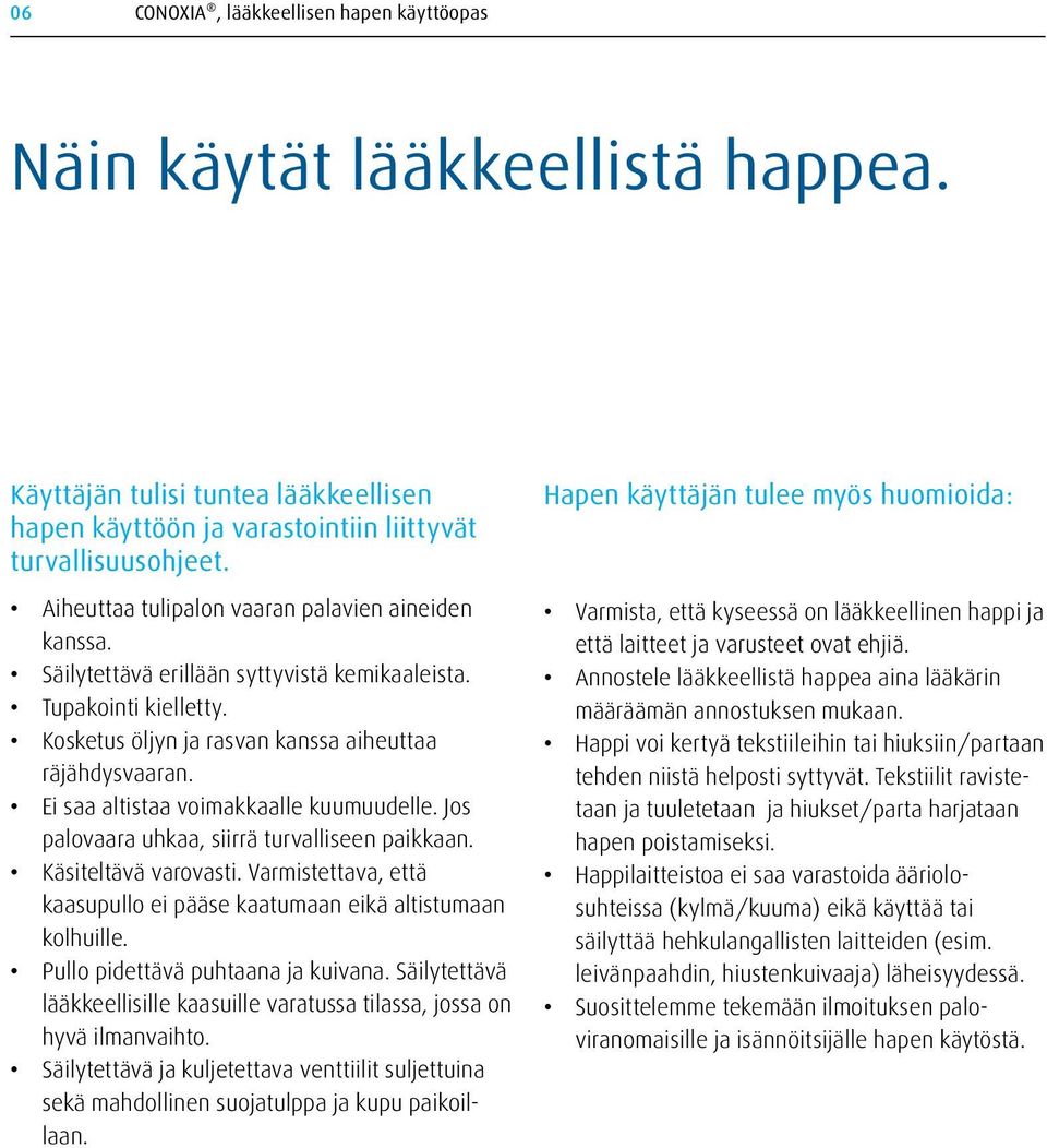 Ei saa altistaa voimakkaalle kuumuudelle. Jos palovaara uhkaa, siirrä turvalliseen paikkaan. Käsiteltävä varovasti. Varmistettava, että kaasupullo ei pääse kaatumaan eikä altistumaan kolhuille.