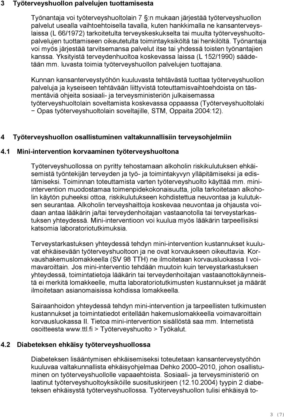 Työnantaja voi myös järjestää tarvitsemansa palvelut itse tai yhdessä toisten työnantajien kanssa. Yksityistä terveydenhuoltoa koskevassa laissa (L 152/1990) säädetään mm.