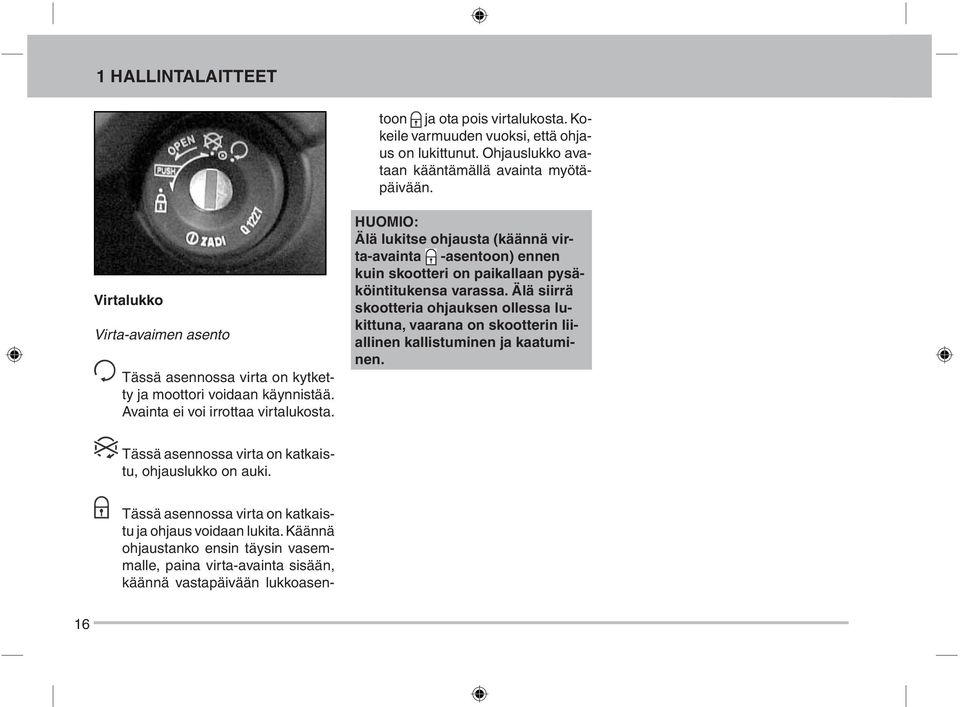 HUOMIO: Älä lukitse ohjausta (käännä virta-avainta -asentoon) ennen kuin skootteri on paikallaan pysäköintitukensa varassa.