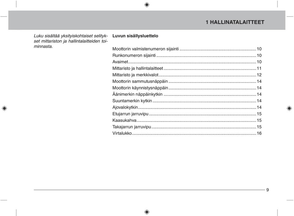 ..10 Mittaristo ja hallintalaitteet...11 Mittaristo ja merkkivalot...12 Moottorin sammutusnäppäin.