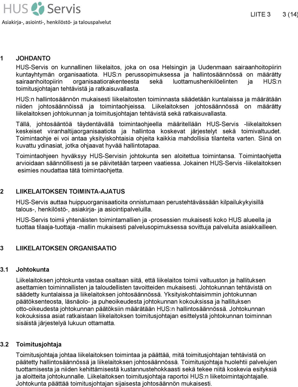 HUS:n hallintosäännön mukaisesti liikelaitosten toiminnasta säädetään kuntalaissa ja määrätään niiden johtosäännöissä ja toimintaohjeissa.