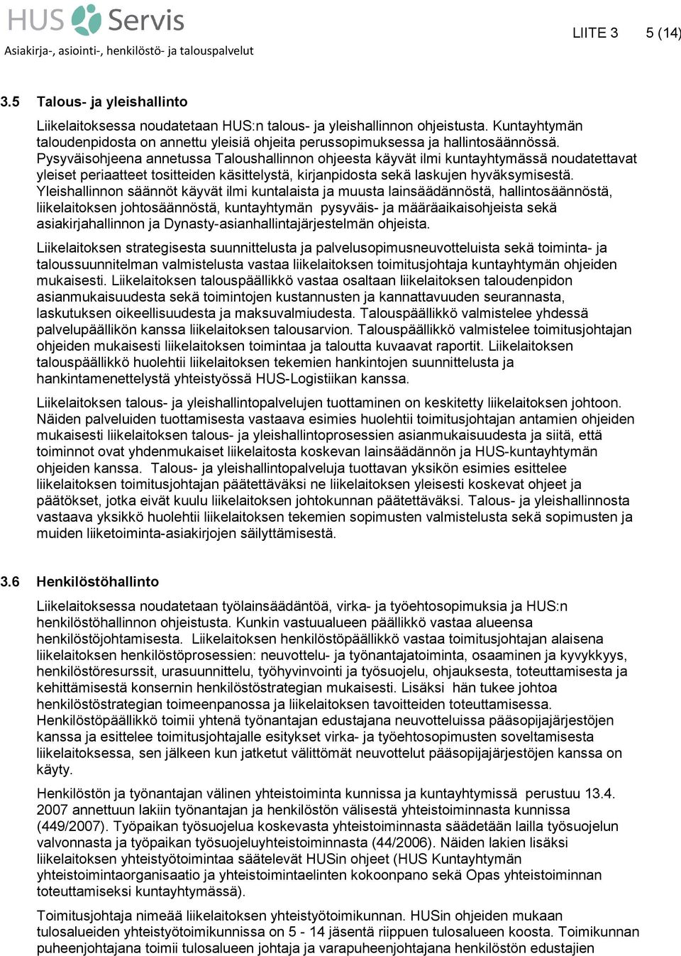Pysyväisohjeena annetussa Taloushallinnon ohjeesta käyvät ilmi kuntayhtymässä noudatettavat yleiset periaatteet tositteiden käsittelystä, kirjanpidosta sekä laskujen hyväksymisestä.