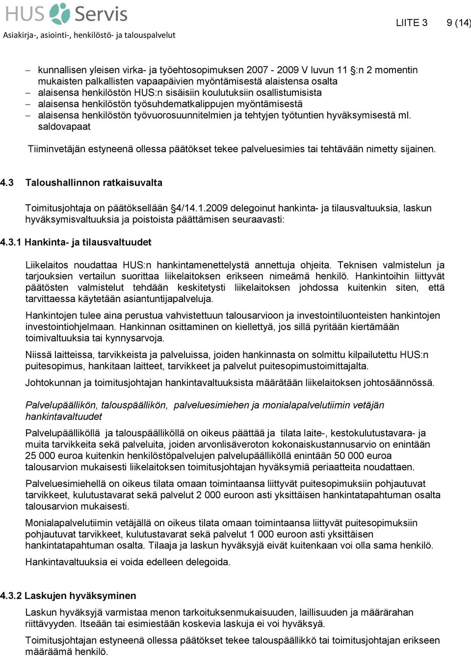 saldovapaat Tiiminvetäjän estyneenä ollessa päätökset tekee palveluesimies tai tehtävään nimetty sijainen. 4.3 Taloushallinnon ratkaisuvalta Toimitusjohtaja on päätöksellään 4/14