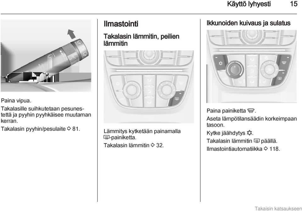 Takalasin pyyhin/pesulaite 3 81. Lämmitys kytketään painamalla Ü painiketta. Takalasin lämmitin 3 32.