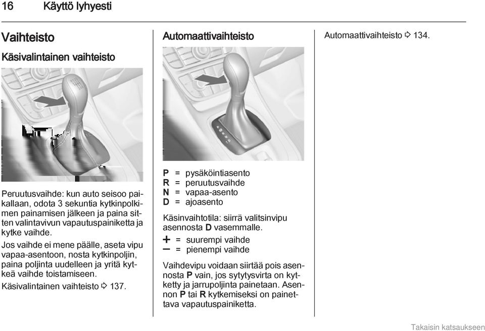 Jos vaihde ei mene päälle, aseta vipu vapaa-asentoon, nosta kytkinpoljin, paina poljinta uudelleen ja yritä kytkeä vaihde toistamiseen. Käsivalintainen vaihteisto 3 137.