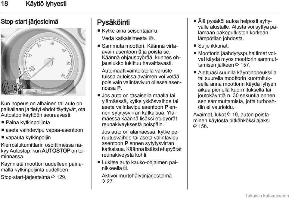 Stop-start-järjestelmä 3 129. Pysäköinti Kytke aina seisontajarru. Vedä katkaisimesta m. Sammuta moottori. Käännä virtaavain asentoon 0 ja poista se.