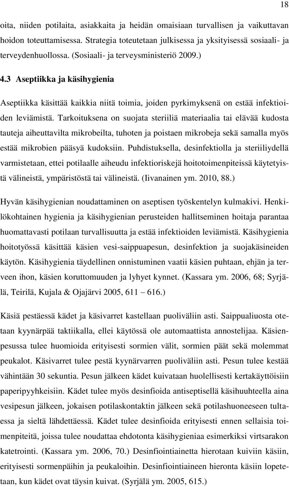 Tarkoituksena on suojata steriiliä materiaalia tai elävää kudosta tauteja aiheuttavilta mikrobeilta, tuhoten ja poistaen mikrobeja sekä samalla myös estää mikrobien pääsyä kudoksiin.