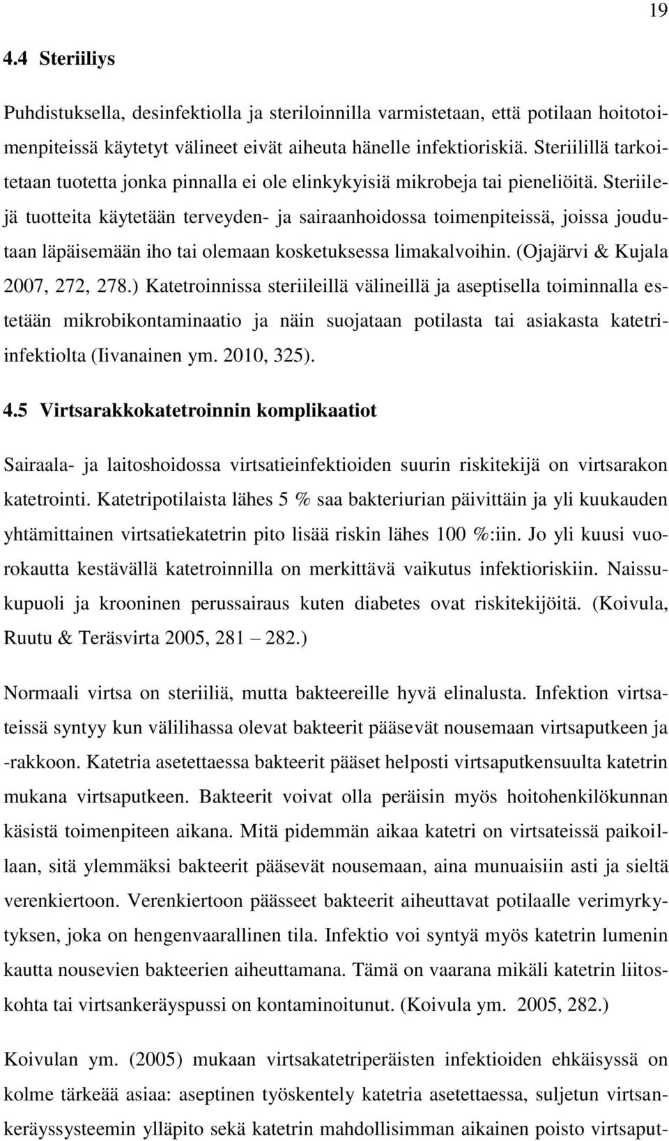 Steriilejä tuotteita käytetään terveyden- ja sairaanhoidossa toimenpiteissä, joissa joudutaan läpäisemään iho tai olemaan kosketuksessa limakalvoihin. (Ojajärvi & Kujala 2007, 272, 278.