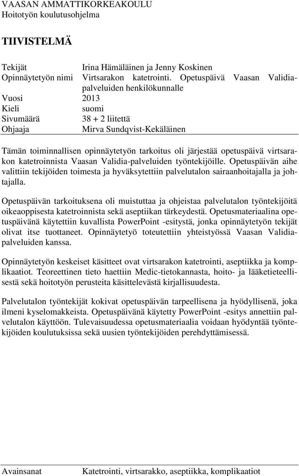 opetuspäivä virtsarakon katetroinnista Vaasan Validia-palveluiden työntekijöille. Opetuspäivän aihe valittiin tekijöiden toimesta ja hyväksytettiin palvelutalon sairaanhoitajalla ja johtajalla.