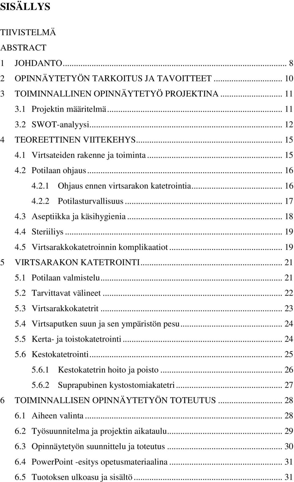 3 Aseptiikka ja käsihygienia... 18 4.4 Steriiliys... 19 4.5 Virtsarakkokatetroinnin komplikaatiot... 19 5 VIRTSARAKON KATETROINTI... 21 5.1 Potilaan valmistelu... 21 5.2 Tarvittavat välineet... 22 5.