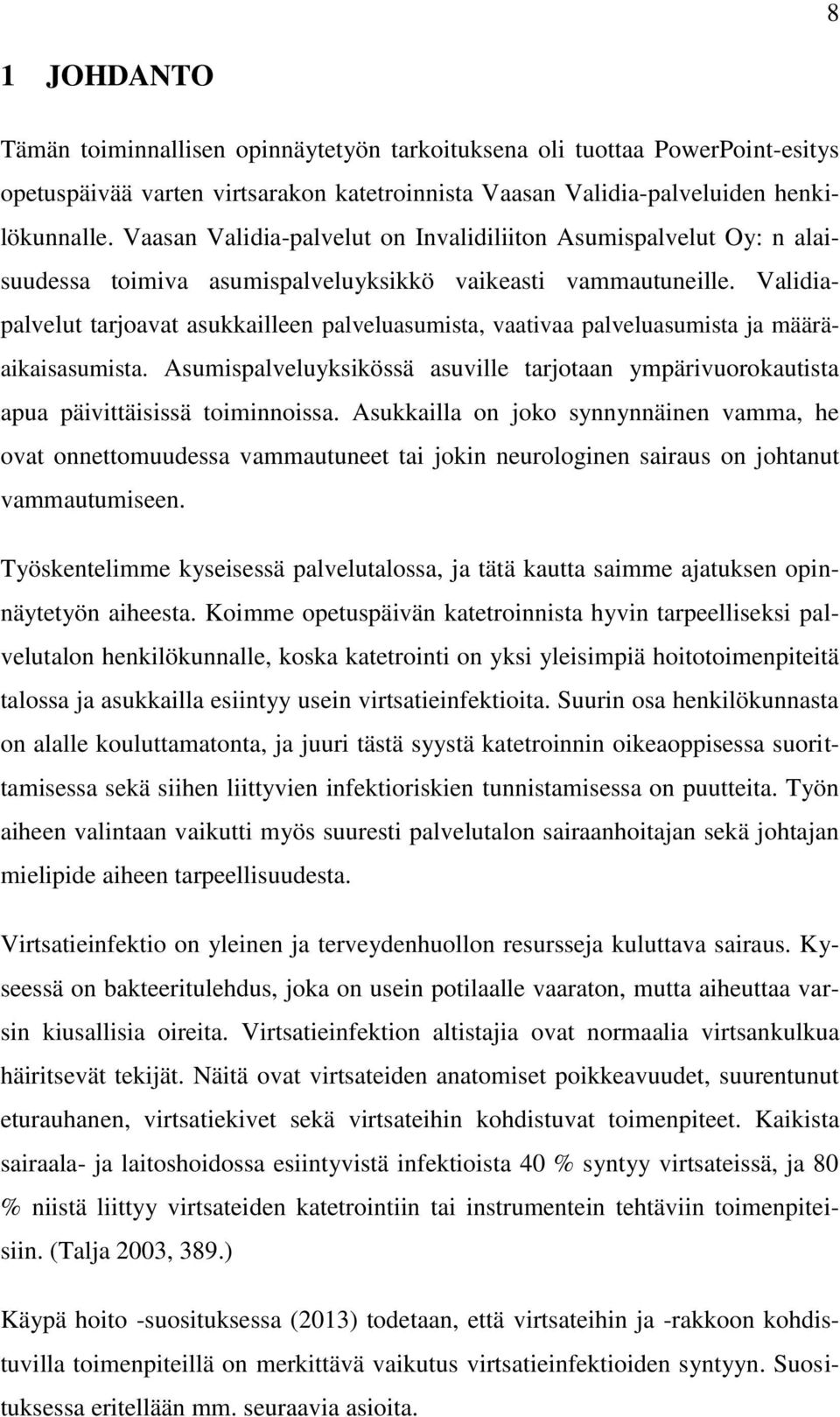 Validiapalvelut tarjoavat asukkailleen palveluasumista, vaativaa palveluasumista ja määräaikaisasumista. Asumispalveluyksikössä asuville tarjotaan ympärivuorokautista apua päivittäisissä toiminnoissa.