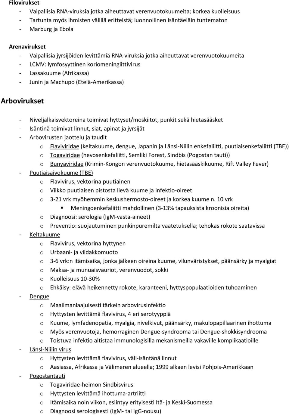 (Etelä-Amerikassa) Arbovirukset - Niveljalkaisvektoreina toimivat hyttyset/moskiitot, punkit sekä hietasääsket - Isäntinä toimivat linnut, siat, apinat ja jyrsijät - Arbovirusten jaottelu ja taudit o