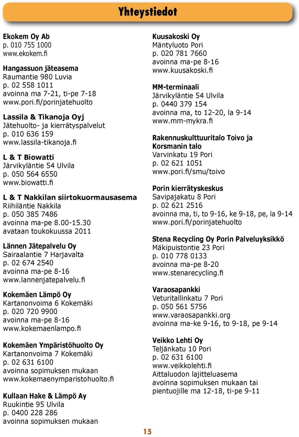 fi L & T Nakkilan siirtokuormausasema Riihiläntie Nakkila p. 050 385 7486 avoinna ma-pe 8.00-15.30 avataan toukokuussa 2011 Lännen Jätepalvelu Oy Sairaalantie 7 Harjavalta p.