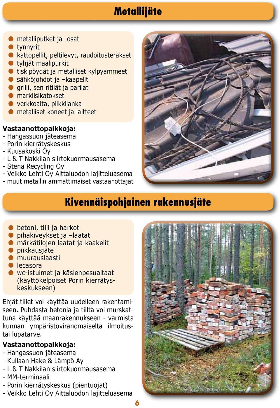 Lehti Oy Aittaluodon lajitteluasema - muut metallin ammattimaiset vastaanottajat Kivennäispohjainen rakennusjäte betoni, tiili ja harkot pihakiveykset ja laatat märkätilojen laatat ja kaakelit
