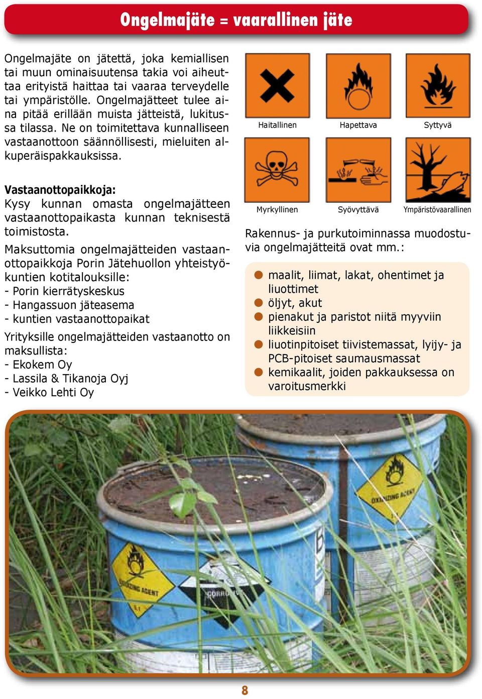 Haitallinen Hapettava Syttyvä Vastaanottopaikkoja: Kysy kunnan omasta ongelmajätteen vastaanottopaikasta kunnan teknisestä toimistosta.