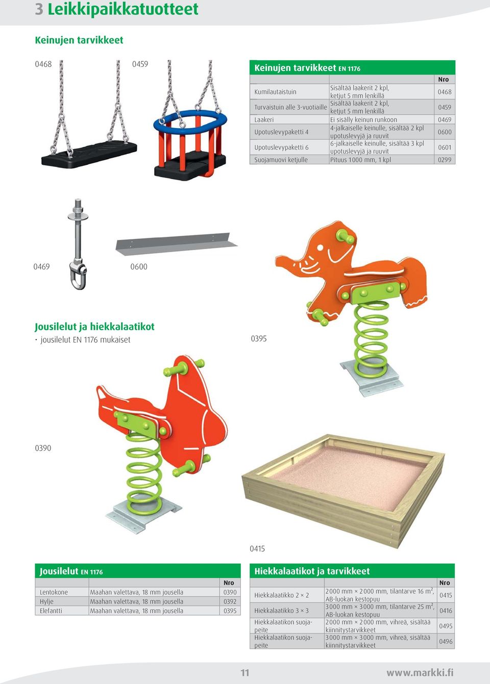 keinulle, sisältää 3 kpl upotuslevyjä ja ruuvit 0601 Suojamuovi ketjulle Pituus 1000 mm, 1 kpl 0299 0469 0600 Jousilelut ja hiekkalaatikot jousilelut EN 1176 mukaiset 0395 0390 Jousilelut EN 1176