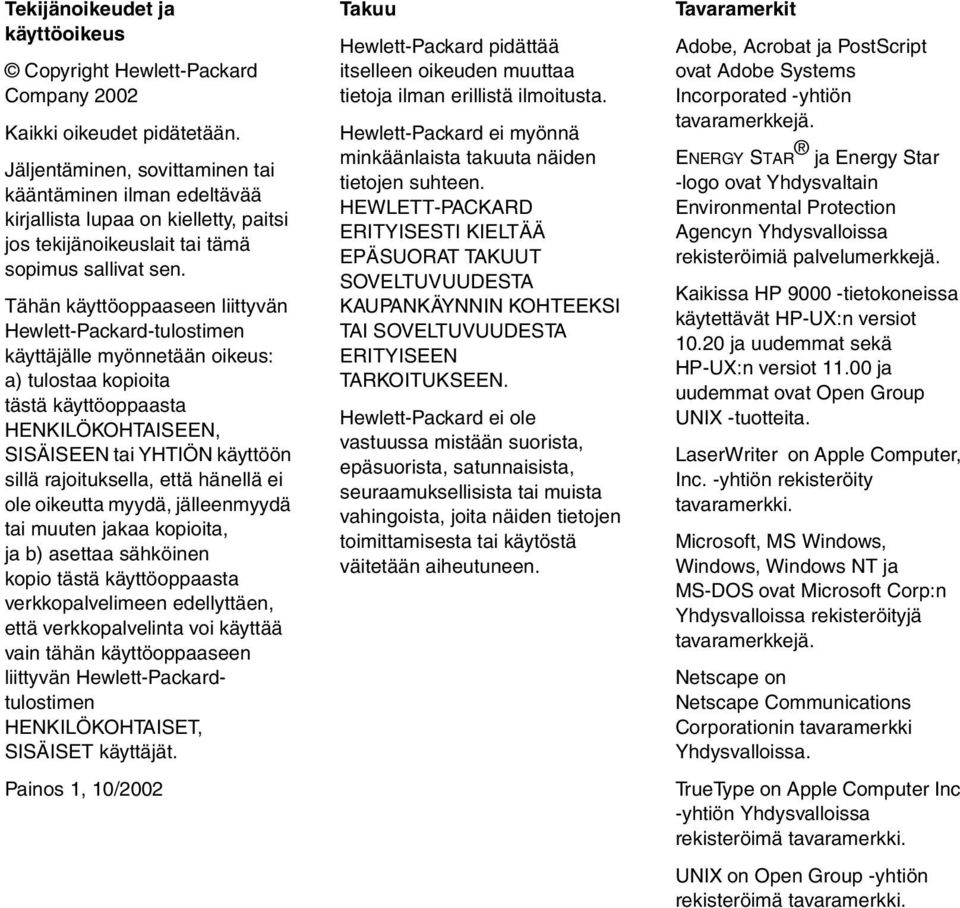 Tähän käyttöoppaaseen liittyvän Hewlett-Packard-tulostimen käyttäjälle myönnetään oikeus: a) tulostaa kopioita tästä käyttöoppaasta HENKILÖKOHTAISEEN, SISÄISEEN tai YHTIÖN käyttöön sillä