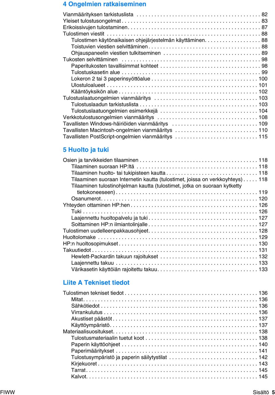 .................. 88 Toistuvien viestien selvittäminen...................................... 88 Ohjauspaneelin viestien tulkitseminen................................. 89 Tukosten selvittäminen.