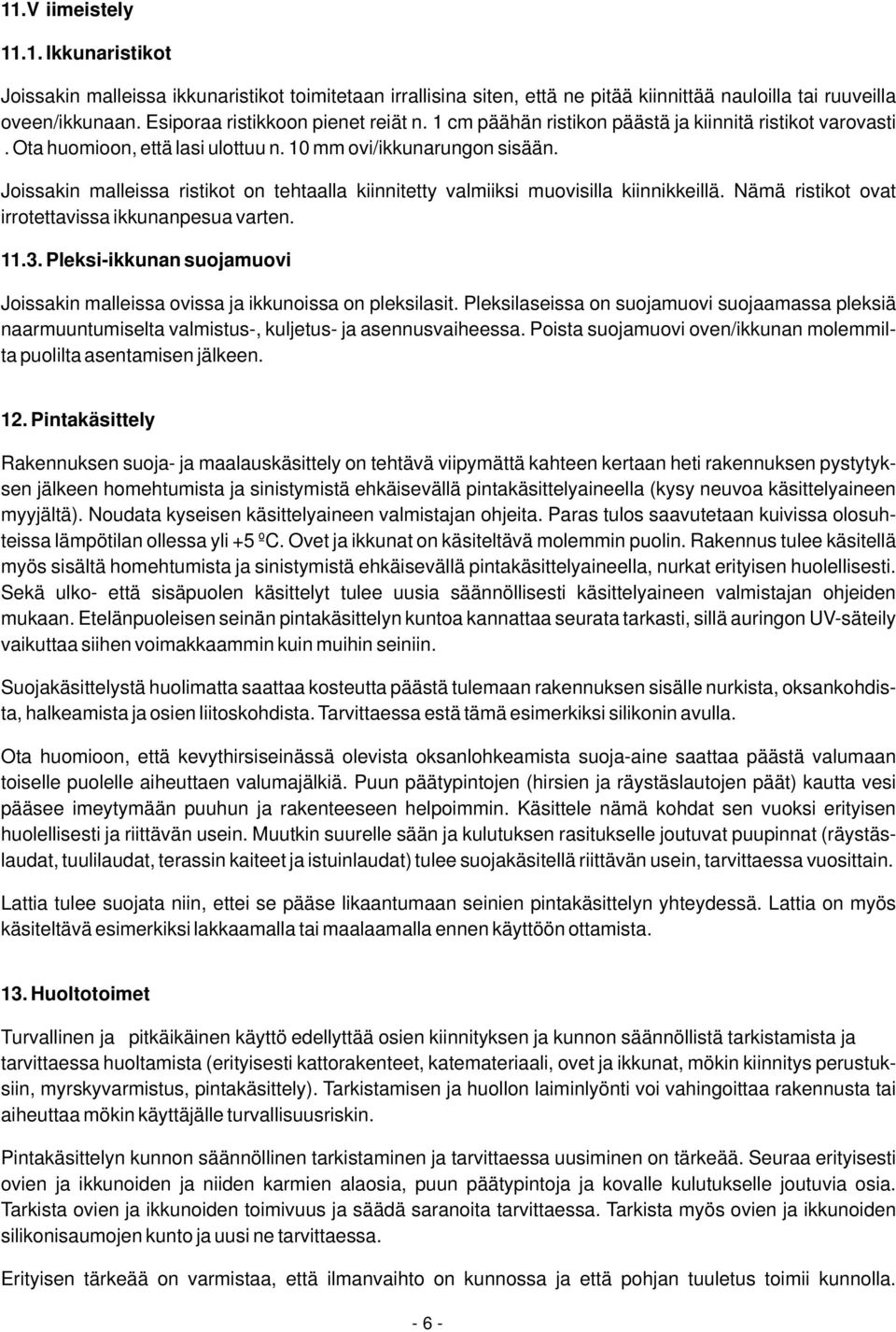 Joissakin malleissa ristikot on tehtaalla kiinnitetty valmiiksi muovisilla kiinnikkeillä. Nämä ristikot ovat irrotettavissa ikkunanpesua varten. 11.3.