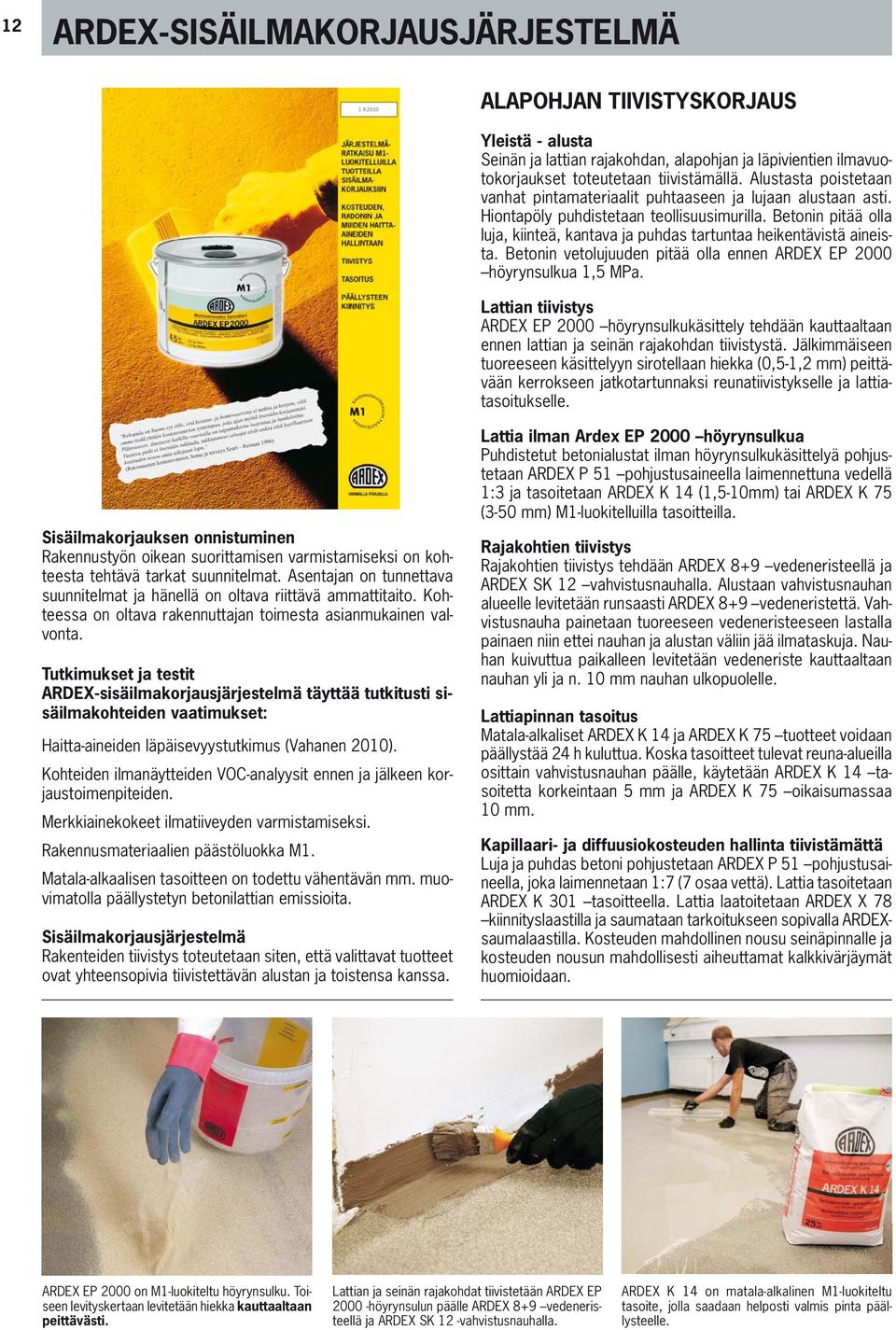 Betonin pitää olla luja, kiinteä, kantava ja puhdas tartuntaa heikentävistä aineista. Betonin vetolujuuden pitää olla ennen ARDEX EP 2000 höyrynsulkua 1,5 MPa.