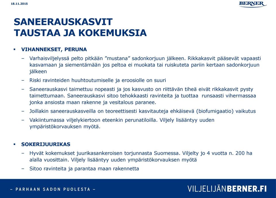 Saneerauskasvi taimettuu nopeasti ja jos kasvusto on riittävän tiheä eivät rikkakasvit pysty taimettumaan.