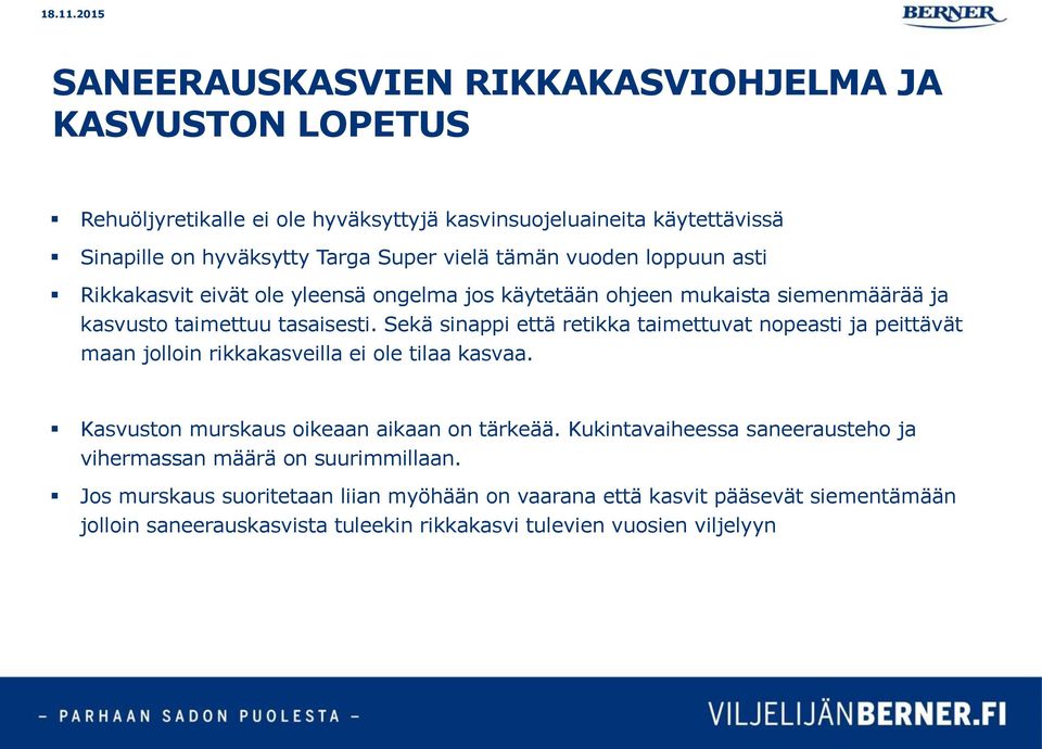 Sekä sinappi että retikka taimettuvat nopeasti ja peittävät maan jolloin rikkakasveilla ei ole tilaa kasvaa. Kasvuston murskaus oikeaan aikaan on tärkeää.