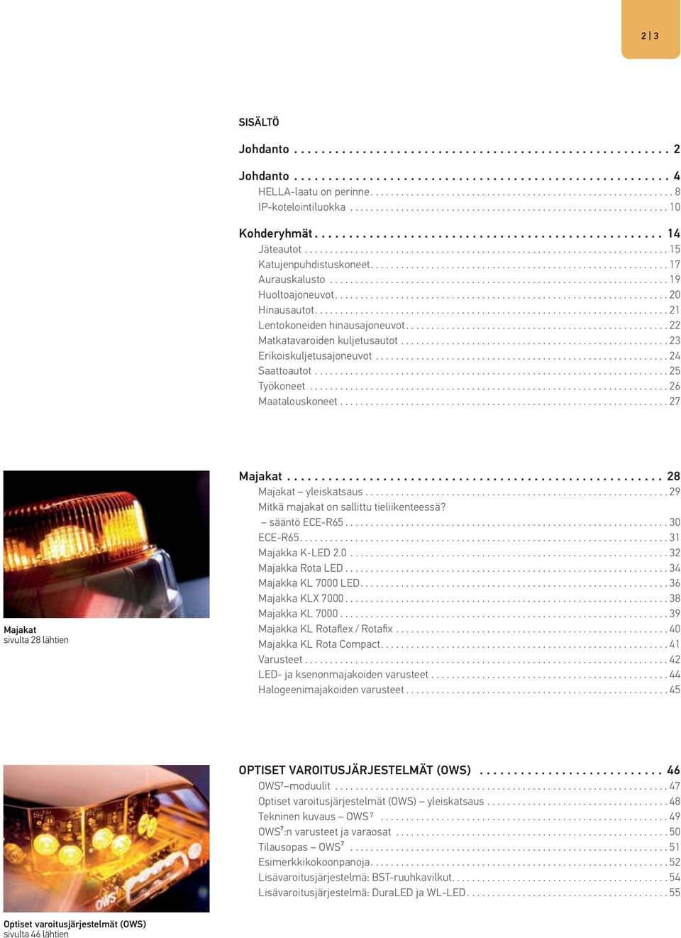 ... 27 Majakat sivulta 28 lähtien Majakat... 28 Majakat yleiskatsaus.... 29 Mitkä majakat on sallittu tieliikenteessä? sääntö ECE-R65.... 30 ECE-R65.... 31 Majakka K-LED 2.0.... 32 Majakka Rota LED.
