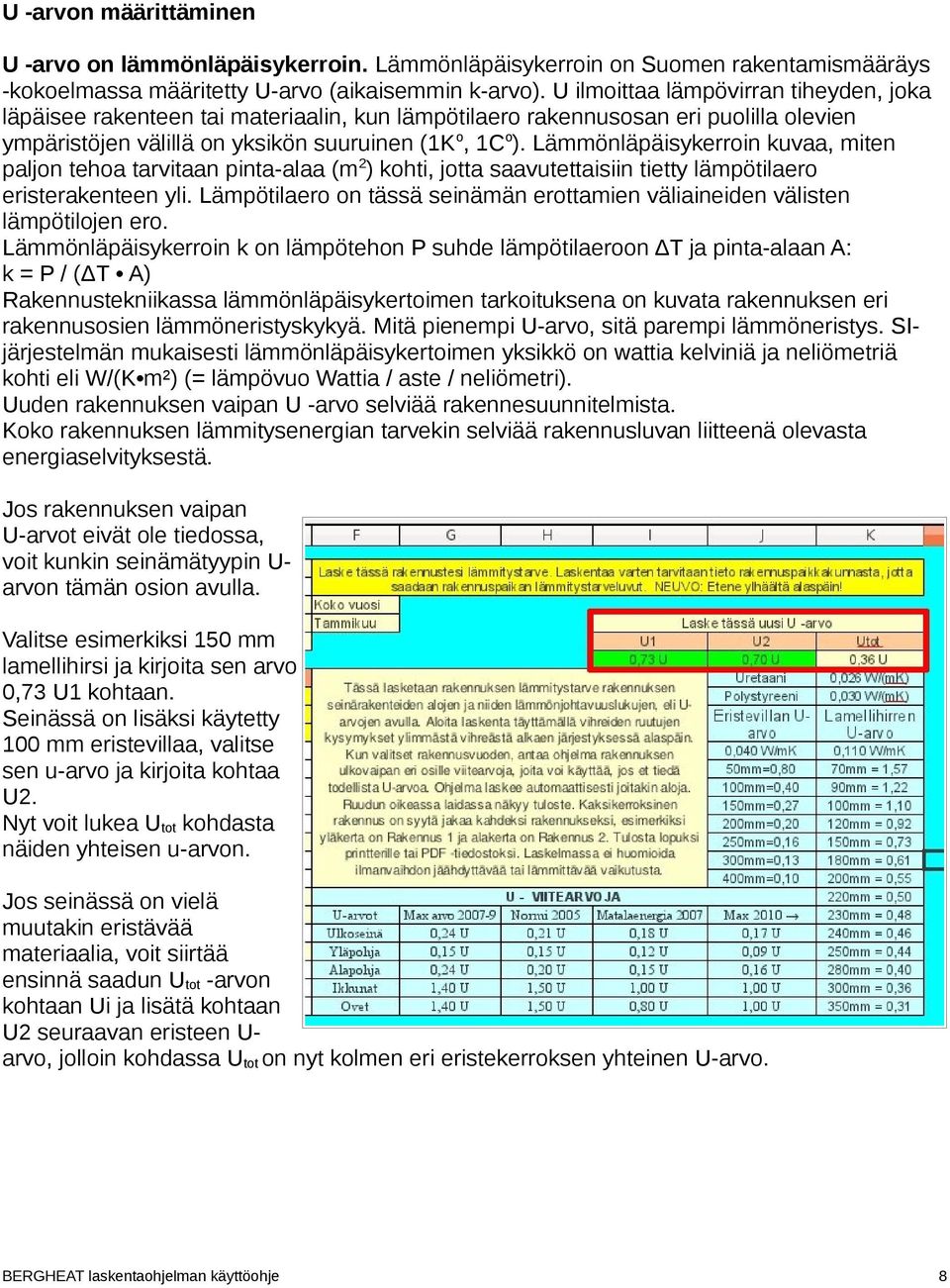 Lämmönläpäisykerroin kuvaa, miten paljon tehoa tarvitaan pinta-alaa (m2) kohti, jotta saavutettaisiin tietty lämpötilaero eristerakenteen yli.