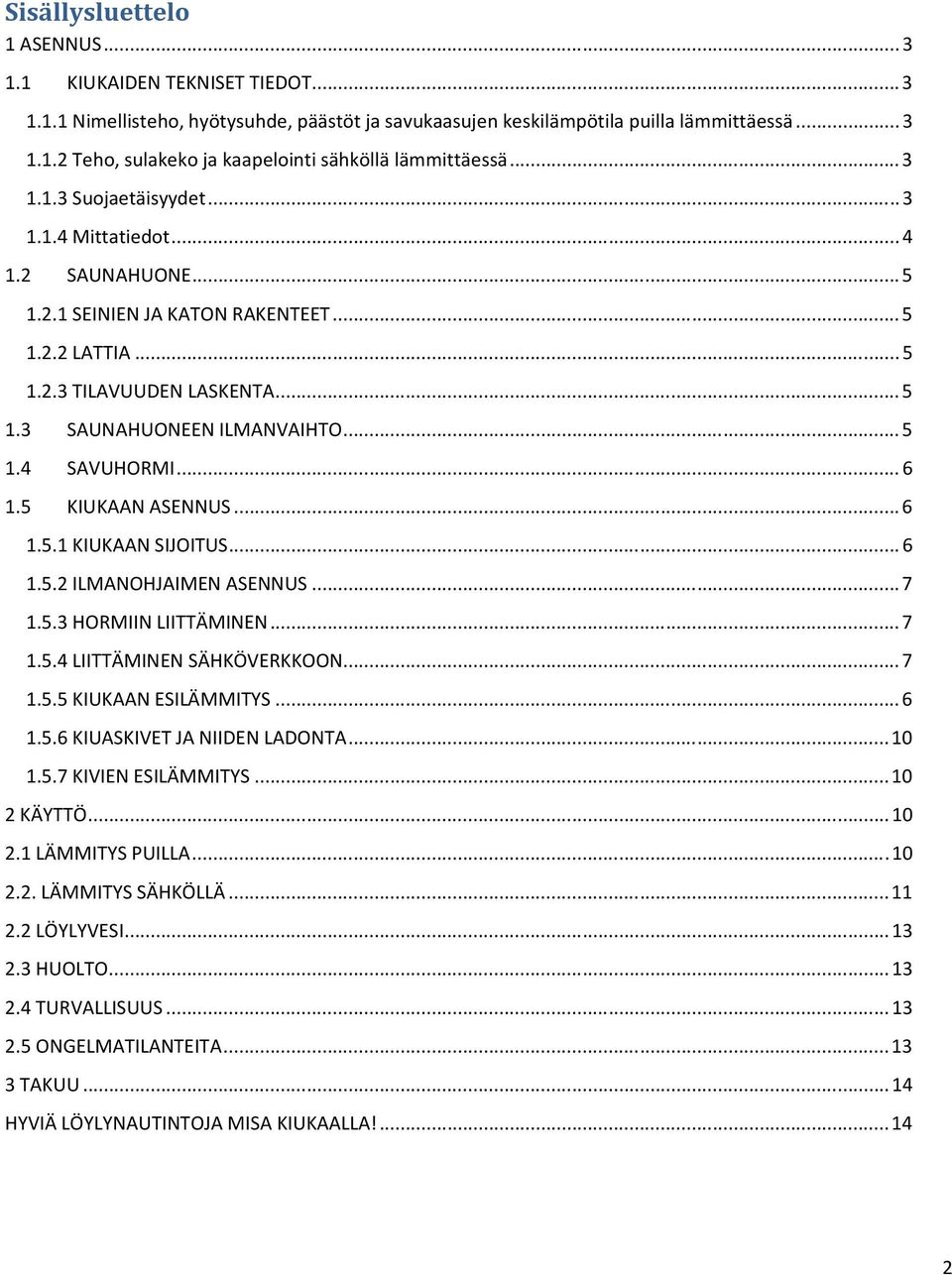 .. 6 1.5 KIUKAAN ASENNUS... 6 1.5.1 KIUKAAN SIJOITUS... 6 1.5.2 ILMANOHJAIMEN ASENNUS... 7 1.5.3 HORMIIN LIITTÄMINEN... 7 1.5.4 LIITTÄMINEN SÄHKÖVERKKOON... 7 1.5.5 KIUKAAN ESILÄMMITYS... 6 1.5.6 KIUASKIVET JA NIIDEN LADONTA.