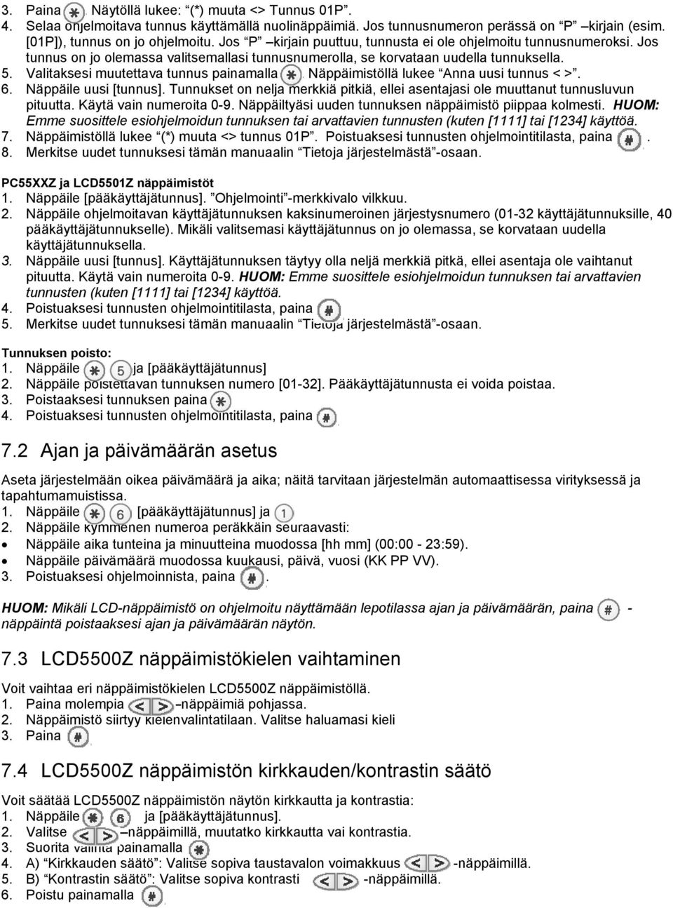 Valitaksesi muutettava tunnus painamalla. Näppäimistöllä lukee Anna uusi tunnus < >. 6. Näppäile uusi [tunnus]. Tunnukset on neljä merkkiä pitkiä, ellei asentajasi ole muuttanut tunnusluvun pituutta.