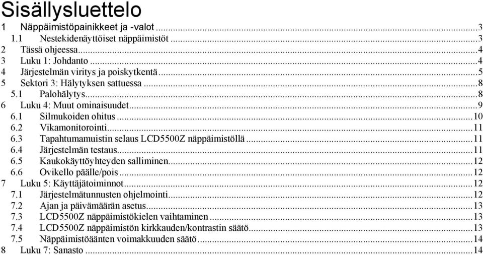 3 Tapahtumamuistin selaus LCD5500Z näppäimistöllä...11 6.4 Järjestelmän testaus...11 6.5 Kaukokäyttöyhteyden salliminen...12 6.6 Ovikello päälle/pois...12 7 Luku 5: Käyttäjätoiminnot...12 7.1 Järjestelmätunnusten ohjelmointi.