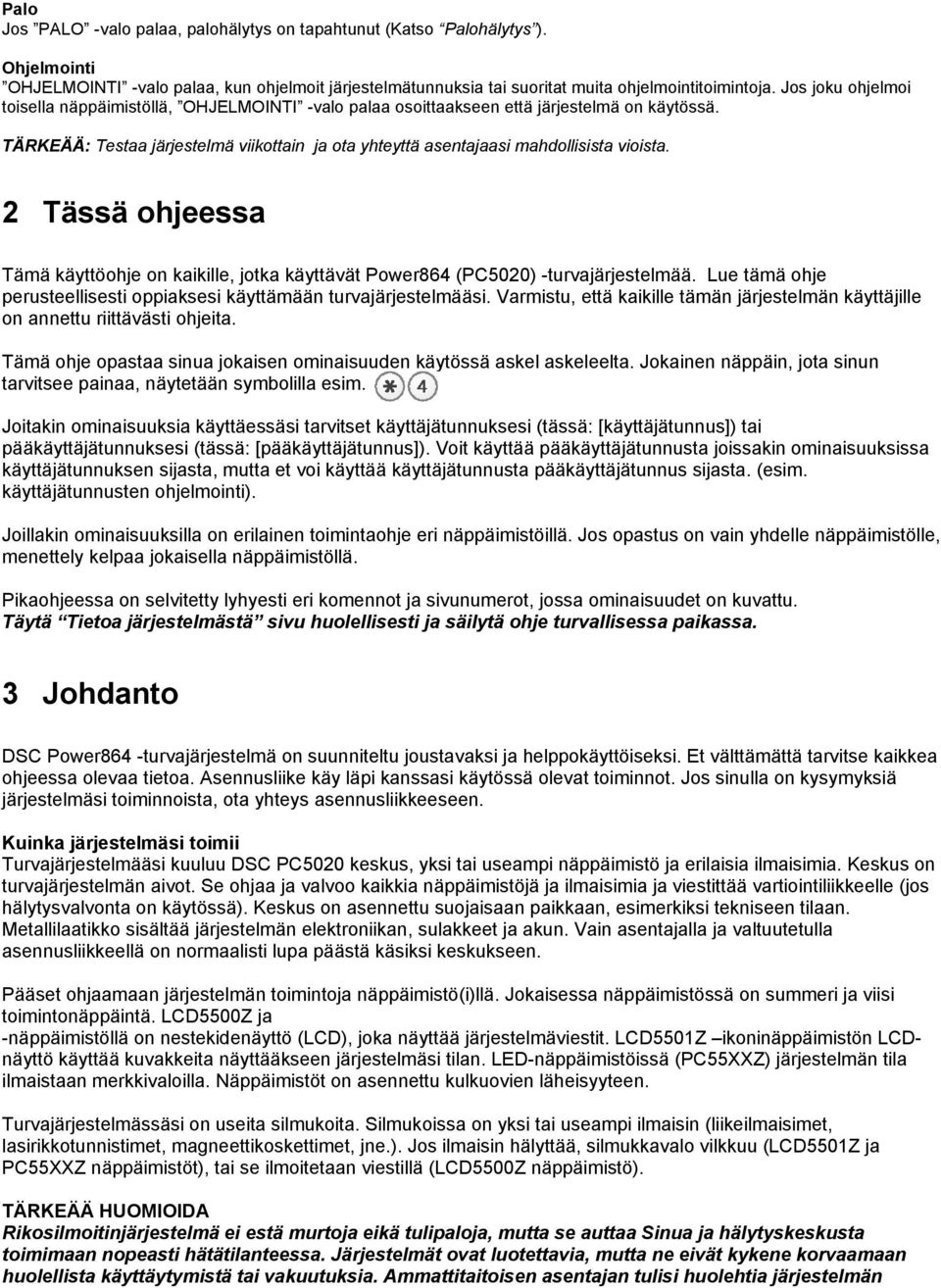 2 Tässä ohjeessa Tämä käyttöohje on kaikille, jotka käyttävät Power864 (PC5020) -turvajärjestelmää. Lue tämä ohje perusteellisesti oppiaksesi käyttämään turvajärjestelmääsi.