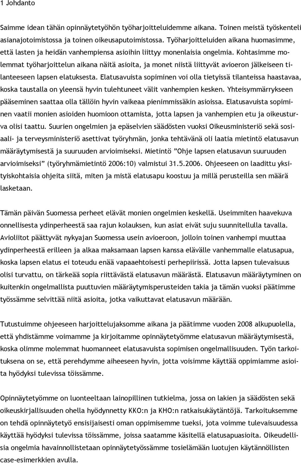 Kohtasimme molemmat työharjoittelun aikana näitä asioita, ja monet niistä liittyvät avioeron jälkeiseen tilanteeseen lapsen elatuksesta.