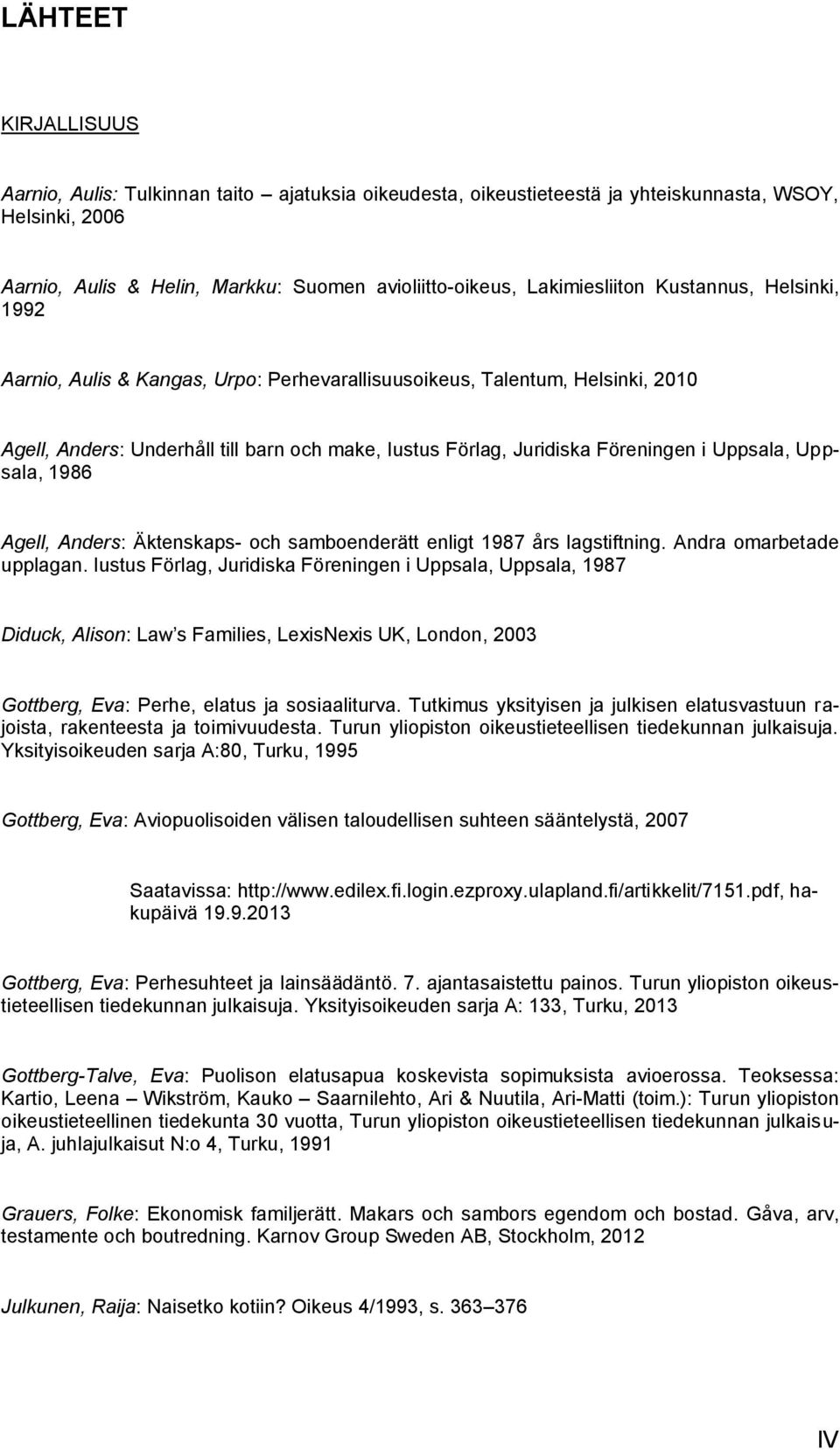 Föreningen i Uppsala, Uppsala, 1986 Agell, Anders: Äktenskaps- och samboenderätt enligt 1987 års lagstiftning. Andra omarbetade upplagan.