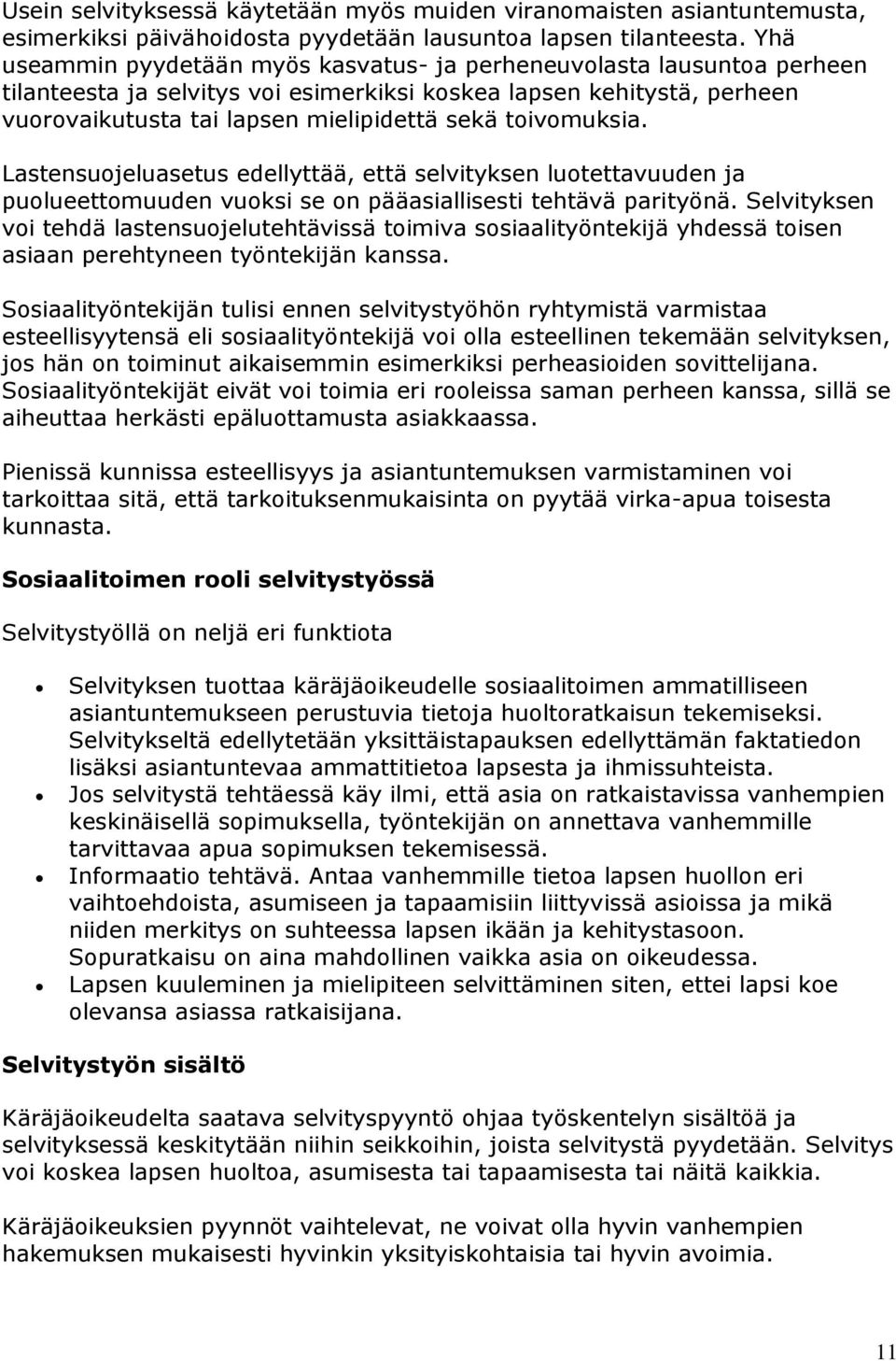 toivomuksia. Lastensuojeluasetus edellyttää, että selvityksen luotettavuuden ja puolueettomuuden vuoksi se on pääasiallisesti tehtävä parityönä.